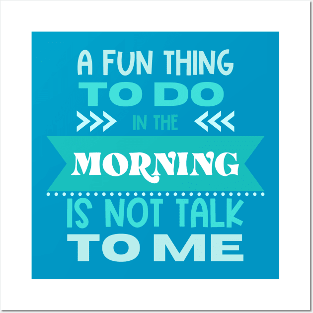 A Fun Thing to Do In The Morning Is Not Talk To Me Wall Art by Erin Decker Creative